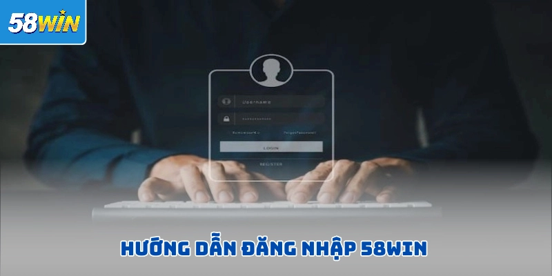 3 bước đăng nhập 58WIN dễ dàng, chưa đầy 1 phút 3 bước đăng nhập 58WIN dễ dàng, chưa đầy 1 phút