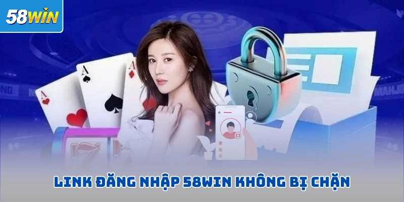 Mẹo vào link đăng nhập 58WIN khi không may bị chặn Mẹo vào link đăng nhập 58WIN khi không may bị chặn
