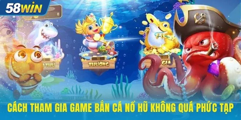 Cách tham gia game bắn cá nổ hũ không quá phức tạp