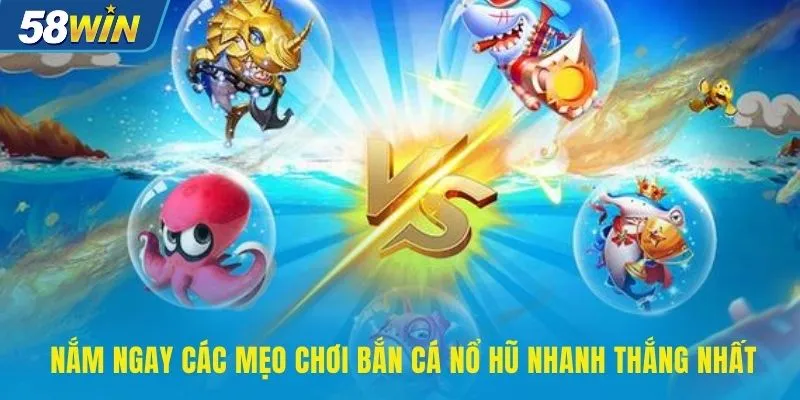 Nắm ngay các mẹo chơi bắn cá nổ hũ nhanh thắng nhất
