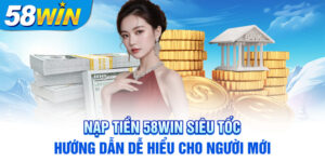 nap-tien-58win-sieu-toc-huong-dan-de-hieu-cho-nguoi-moi