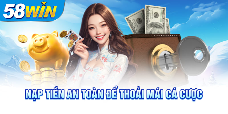 Nạp tiền an toàn để thoải mái cá cược