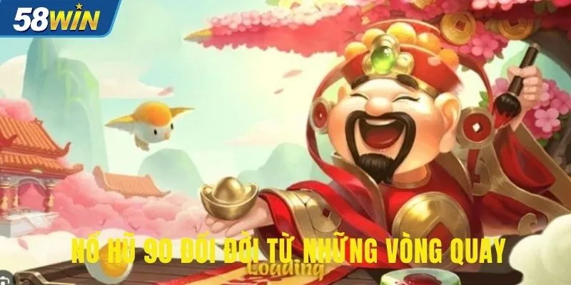 Nổ hũ 90 đổi đời từ những vòng quay