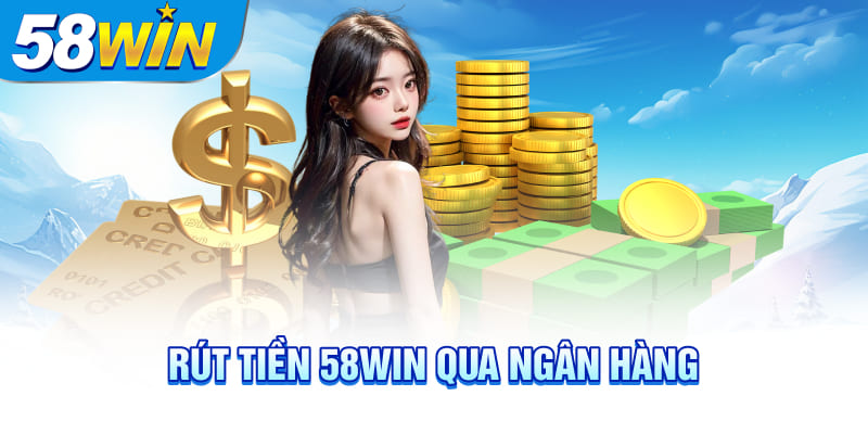 Rút tiền 58Win qua ngân hàng