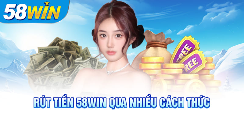Rút tiền 58Win qua nhiều cách thức