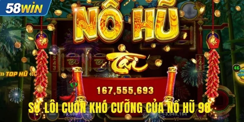 Sự lôi cuốn khó cưỡng của nổ hũ 90