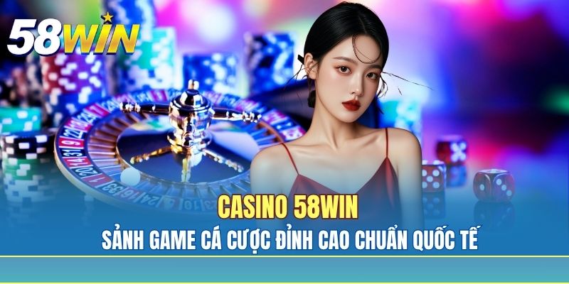 Casino 58win - Sảnh game cá cược đỉnh cao chuẩn quốc tế Casino 58win - Sảnh game cá cược đỉnh cao chuẩn quốc tế