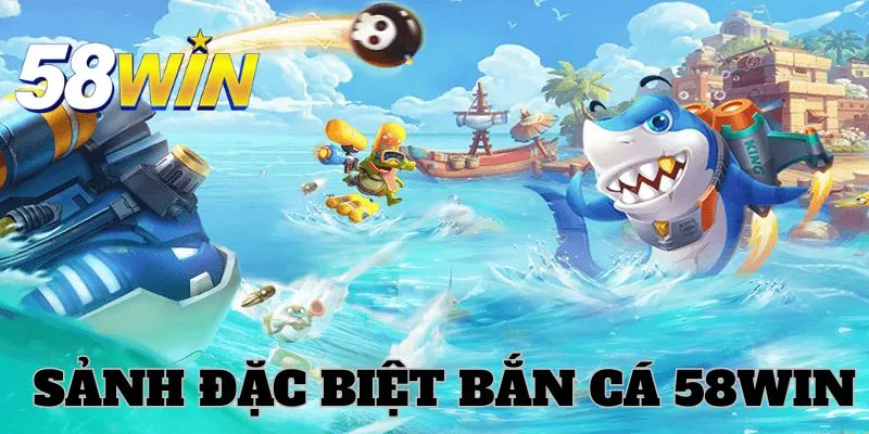 Sảnh bắn cá thú vị bậc nhất tại 58WIN 