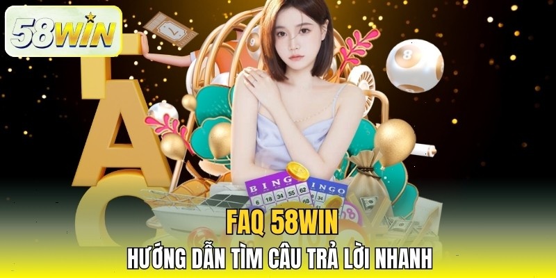 FAQ 58win - Hướng dẫn tìm câu trả lời nhanh FAQ 58win - Hướng dẫn tìm câu trả lời nhanh