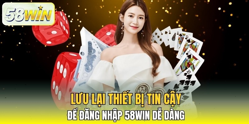 Lưu lại thiết bị tin cậy để đăng nhập 58win dễ dàng Lưu lại thiết bị tin cậy để đăng nhập 58win dễ dàng
