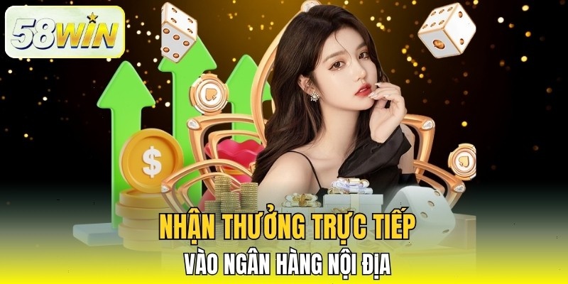 Nhận thưởng trực tiếp vào ngân hàng nội địa Nhận thưởng trực tiếp vào ngân hàng nội địa